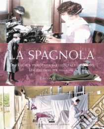 La spagnola. La tragica pandemia influenzale del '900. Un percorso per immagini. Ediz. illustrata libro di Folisi Enrico