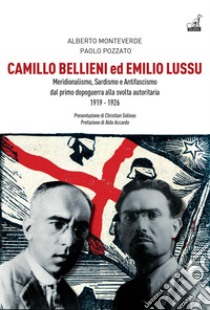 Camillo Bellieni ed Emilio Lussu. Meridionalismo, sardismo e antifascismo dal primo dopoguerra alla svolta autoritaria 1919-1926 libro di Monteverde Alberto; Pozzato Paolo