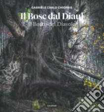 Il bosc dal diaul. Il bosco del diavolo. Ediz. illustrata libro di Chiopris Carlo Gabriele