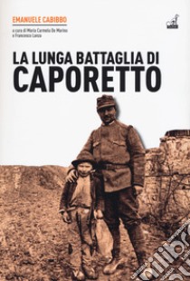 La lunga battaglia di Caporetto libro di Cabibbo Emanuele; De Marino M. C. (cur.); Lanza F. (cur.)