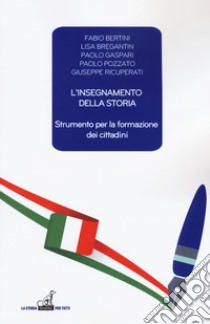 L'insegnamento della storia. Strumento per la formazione dei cittadini libro di Bertini Fabio; Bregantin Lisa; Gaspari Paolo