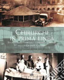 Chirurghi in prima linea. Storia degli ospedali chirurgici mobili nella Grande guerra libro di Vergani Contardo