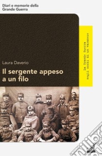 Il sergente appeso a un filo. La Grande Guerra negli occhi di un varanese libro di Daverio Laura