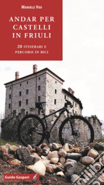 Andar per castelli in Friuli. 20 itinerari e percorsi in bici libro di Vidi Manuele