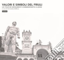 Valori e simboli del Friuli. Un tour dei monumenti commemorativi a Udine. Ediz. illustrata libro di Daffarra S. (cur.)