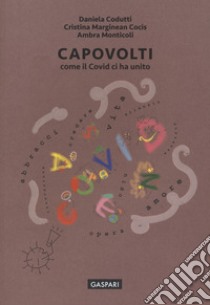 Capovolti. Come il Covid ci ha unito libro di Codutti Daniela; Marginean Cocis Cristina; Monticoli Ambra