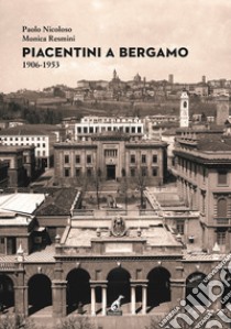 Piacentini a Bergamo 1906-1953. Ediz. illustrata libro di Nicoloso Paolo; Resmini Monica