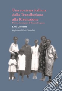 Una contessa italiana dalla Transiberiana alla Rivoluzione. Pierina Savorgnan di Brazzà Cergneu libro di Giordani Livia