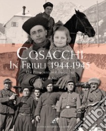 Cosacchi in Friuli (1944-1945). Un percorso per immagini. Ediz. illustrata libro di Folisi Enrico