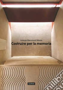 Costruire per la memoria libro di Giacomuzzi Moore Lorenzo