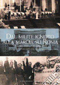 Dal milite ignoto alla marcia su Roma. Ottobre 2021-Ottobre 2022. Un percorso per immagini. Ediz. illustrata libro di Folisi Enrico