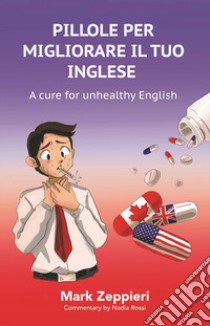 Pillole per migliorare il tuo inglese. A cure for unhealthy English libro di Zeppieri Mark