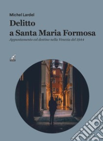 Delitto a Santa Maria Formos. Appuntamento col destino nella Venezia del 1944 libro di Lardel Michel