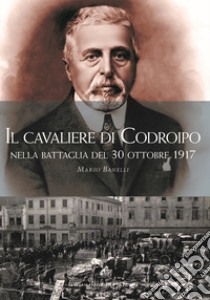 Il cavaliere di Codroipo nella battaglia del 30 ottobre 1917 libro di Banelli Mario