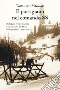 Il partigiano nel comando delle SS libro di Mizzau Tarcisio