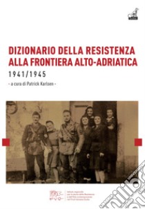 Dizionario della resistenza alla frontiera alto-adriatica 1941-1945 libro di Karlsen P. (cur.)