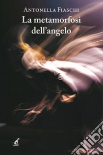 La metamorfosi dell'angelo libro di Fiaschi Antonella