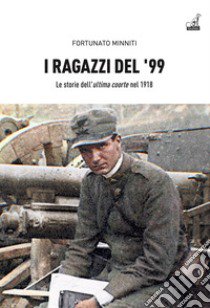 I ragazzi del '99. Le storie dell'«ultima coorte» nel 1918 libro di Minniti Fortunato