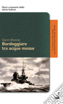 Bordeggiare tra acque mosse. La vicenda di Arturo Bressan nella Marina Militare Italiana 1936-1974 libro di Bressan Gianni