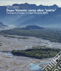 Dopo Venezia: verso altre «patrie». I Savorgnan d'Osoppo tra Friuli, Piemonte, Egitto libro di Cargnelutti Liliana