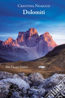 Dolomiti. Alte vie per l'anima libro di Noacco Cristina