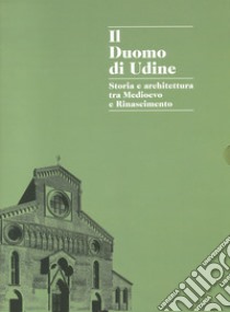 Il duomo di Udine. Storia e architettura tra Medioevo e Rinascimento. Ediz. illustrata libro di Scalon C. (cur.)