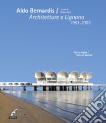 Aldo Bernardis. Architetture a Lignano 1953-2003. Ediz. italiana, inglese e tedesca libro di Avon G. (cur.)