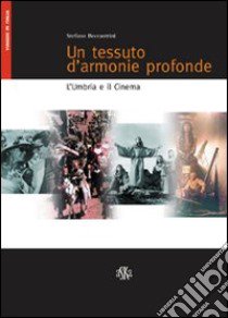 Un tessuto d'armonie profonde. L'Umbria e il cinema libro di Beccastrini S. (cur.)