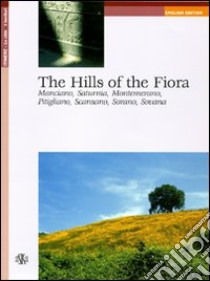 The Hills of the Fiora. Manciano, Saturnia, Montemerano, Pitigliano, Scansano, Sorano, Sovana libro di Nacci Laura