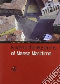 Guide to the museums of Massa Marittima libro di Pieraccioli R. (cur.)