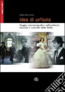 Idea di un'isola. Viaggio cinematografico nell'ambiente naturale e culturale della Sicilia libro di Beccastrini S. (cur.)