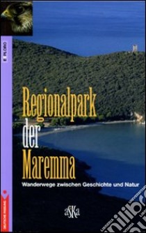 Regional Park der Maremma. Wanderwege zwischen Geschichte und Natur libro di Franci Simone F.; Ragazzini R. (cur.)