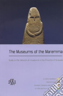 The museums of the Maremma. Guide to the network of museums in the province of Grosseto libro di Pieraccioli R. (cur.); Ceruzza M. (cur.)