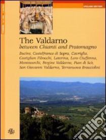 The Valdarno. Between Chianti and Pratomagno libro di Bernacchioni Fulvio