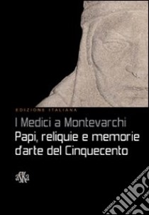 I Medici a Montevarchi. Papi, reliquie e memorie d'arte del Cinquecento libro di Canonici L. (cur.)