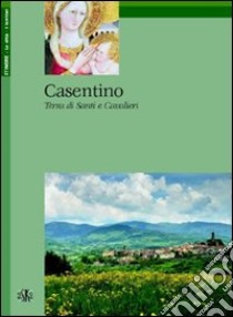 Casentino. Terra di santi e cavalieri libro di Piroci Branciaroli Alberta