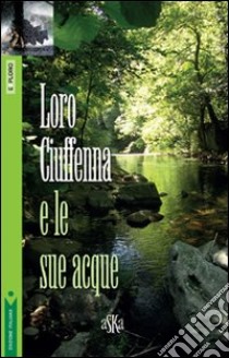 Loro Ciuffenna e le sue acque libro di Boninsegni Angela; Fabbri C. (cur.)