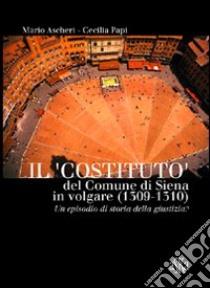 Il «costituto» del comune di Siena in volgare (1309-1310). Un episodio di storia della giustizia? libro di Ascheri Mario; Papi Cecilia