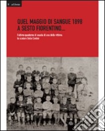 Quale maggio di sangue 1898 a Sesto Fiorentino... L'ultimo quaderno di scuola di una delle vittime: lo scolaro Delio Contini libro di Biblioteca E. Ragionieri di Sesto Fiorentino (cur.)