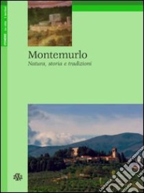 Montemurlo. Natura, storia e tradizioni libro di Foggi Rossella; Biagianti Simona