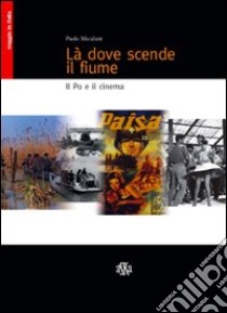 Là dove scende il fiume. Il Po e il cinema libro di Micalizzi Paolo