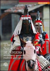 The Saracen joust at Arezzo. An exciting spectacle: tradition and culture libro di Bindi Alessandro