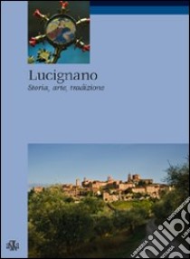 Lucignano. Storia, arte, tradizioni libro di Spadini Valeriano; Spadini Chiara