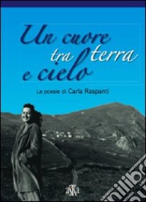 Un cuore tra terra e cielo libro di Raspanti Carla; Sbaccheri L. (cur.)