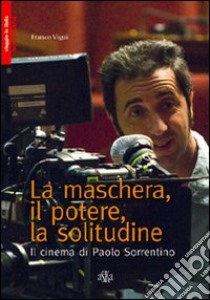 La maschera, il potere, la solitudine. Il cinema di Paolo Sorrentino libro di Vigni Franco