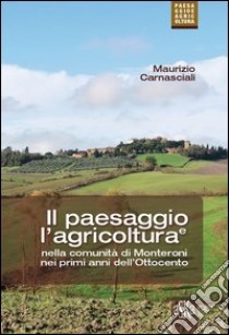 Il paesaggio e l'agricoltura nella comunità di Monteroni nei primi anni dell'Ottocento libro di Carnasciali Maurizio