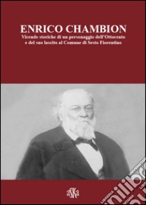 Enrico Chambion. Vicende storiche di un personaggio dell'Ottocento e del suo lascito al comune di Sesto Fiorentino libro di Pollastri S. (cur.)