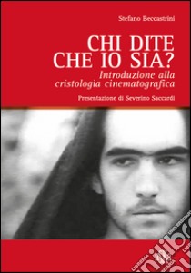 Chi dite che io sia? Introduzione alla cristologia cinematografica libro di Beccastrini Stefano