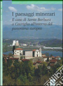 I paesaggi minerari. Il caso di Santa Barbara a Cavriglia all'interno del panorama europeo libro di Burzi Ilaria