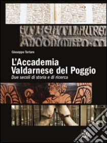 L'accademia valdarnese del Poggio. Due secoli di storia e di ricerca libro di Tartaro Giuseppe